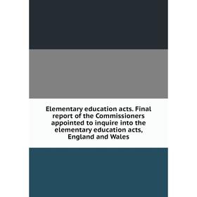 Книга Elementary education acts. Final report of the Commissioners appointed to inquire into the elementary education acts, England and Wales
Книга Elementary education acts. Final report of the Commissioners appointed to inquire into the elementary education acts, England and Wales