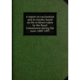 Книга A report on vaccination and its results, based on the evidence taken by the Royal Commission during the years 1889-1897
Книга A report on vaccination and its results, based on the evidence taken by the Royal Commission during the years 1889-1897