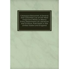Книга Catalogue Raisonné: A General and Classified List of the Most Important Works in Nearly Every Department of Literature and Science, Published in
Книга Catalogue Raisonné: A General and Classified List of the Most Important Works in Nearly Every Department of Literature and Science, Published in