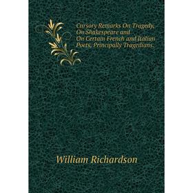 Книга Cursory Remarks On Tragedy, On Shakespeare and On Certain French and Italian Poets, Principally Tragedians.
Книга Cursory Remarks On Tragedy, On Shakespeare and On Certain French and Italian Poets, Principally Tragedians.