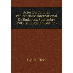 Книга Actes Du Congrès Pénitentiaire International De Budapest, Septembre 1905. (Hungarian Edition)
Книга Actes Du Congrès Pénitentiaire International De Budapest, Septembre 1905. (Hungarian Edition)