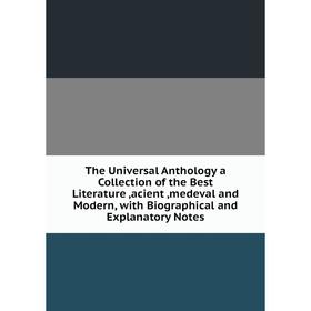 Книга The Universal Anthology a Collection of the Best Literature,acient,medeval and Modern, with Biographical and Explanatory Notes
Книга The Universal Anthology a Collection of the Best Literature,acient,medeval and Modern, with Biographical and Explanatory Notes