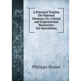 Книга A Practical Treatise On Venereal Diseases, Or, Critical and Experimental Researches On Inoculation
Книга A Practical Treatise On Venereal Diseases, Or, Critical and Experimental Researches On Inoculation