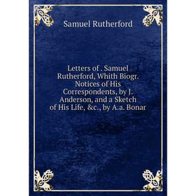 Книга Letters of Samuel Rutherford, Whith Biogr Notices of His Correspondents, by J Anderson, and a Sketch of His Life, by Aa Bonar
Книга Letters of Samuel Rutherford, Whith Biogr Notices of His Correspondents, by J Anderson, and a Sketch of His Life, by Aa Bonar