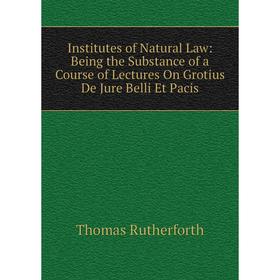 Книга Institutes of Natural Law: Being the Substance of a Course of Lectures On Grotius De Jure Belli Et Pacis
Книга Institutes of Natural Law: Being the Substance of a Course of Lectures On Grotius De Jure Belli Et Pacis