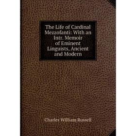 Книга The Life of Cardinal Mezzofanti: With an Intr. Memoir of Eminent Linguists, Ancient and Modern
Книга The Life of Cardinal Mezzofanti: With an Intr. Memoir of Eminent Linguists, Ancient and Modern