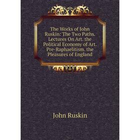 Книга The Works of John Ruskin: The Two Paths. Lectures On Art. the Political Economy of Art. Pre-Raphaelitism. the Pleasures of England
Книга The Works of John Ruskin: The Two Paths. Lectures On Art. the Political Economy of Art. Pre-Raphaelitism. the Pleasures of England