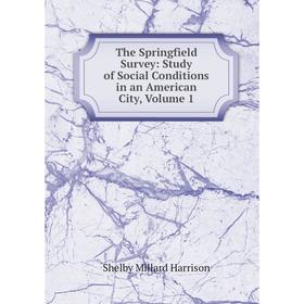 Книга The Springfield Survey: Study of Social Conditions in an American City, Volume 1
Книга The Springfield Survey: Study of Social Conditions in an American City, Volume 1