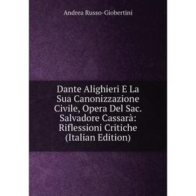 Книга Dante Alighieri E La Sua Canonizzazione Civile, Opera Del Sac. Salvadore Cassarà: Riflessioni Critiche (Italian Edition)
Книга Dante Alighieri E La Sua Canonizzazione Civile, Opera Del Sac. Salvadore Cassarà: Riflessioni Critiche (Italian Edition)