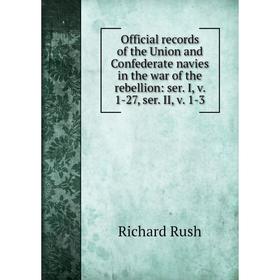 Книга Official records of the Union and Confederate navies in the war of the rebellion: ser I, v 1-27, ser II, v 1-3
Книга Official records of the Union and Confederate navies in the war of the rebellion: ser I, v 1-27, ser II, v 1-3