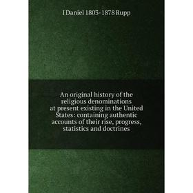 Книга An original history of the religious denominations at present existing in the United States: containing authentic accounts of their rise, progre
Книга An original history of the religious denominations at present existing in the United States: containing authentic accounts of their rise, progre