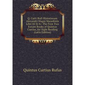 Книга Q. Curti Rufi Historiarum Alexandri Magni Macedonis Libri III Et Iv: The First Two Extant Books of Quintus Curtius, for Sight Reading (Latin Edi
Книга Q. Curti Rufi Historiarum Alexandri Magni Macedonis Libri III Et Iv: The First Two Extant Books of Quintus Curtius, for Sight Reading (Latin Edi