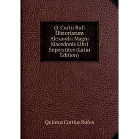 Книга Q. Curtii Rufi Historiarum Alexandri Magni Macedonis Libri Superstites (Latin Edition)
Книга Q. Curtii Rufi Historiarum Alexandri Magni Macedonis Libri Superstites (Latin Edition)