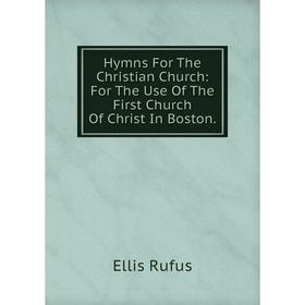 Книга Hymns For The Christian Church: For The Use Of The First Church Of Christ In Boston.
Книга Hymns For The Christian Church: For The Use Of The First Church Of Christ In Boston.