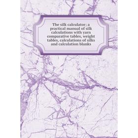 Книга The silk calculator; a practical manual of silk calculations with yarn comparative tables, weight tables, calculations of silks and calculation
Книга The silk calculator; a practical manual of silk calculations with yarn comparative tables, weight tables, calculations of silks and calculation