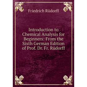 Книга Introduction to Chemical Analysis for Beginners: From the Sixth German Edition of Prof. Dr. Fr. Rüdorff
Книга Introduction to Chemical Analysis for Beginners: From the Sixth German Edition of Prof. Dr. Fr. Rüdorff