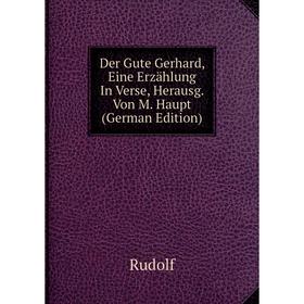 Книга Der Gute Gerhard, Eine Erzählung In Verse, Herausg. Von M. Haupt (German Edition)
Книга Der Gute Gerhard, Eine Erzählung In Verse, Herausg. Von M. Haupt (German Edition)