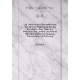 Книга Les Dominicains en Amérique: Ou, Aperçu Historique Sur La Fondation Des Diverses Provinces De L'ordre Des Frères Prêcheurs Dans Le Nouveau Monde
Книга Les Dominicains en Amérique: Ou, Aperçu Historique Sur La Fondation Des Diverses Provinces De L'ordre Des Frères Prêcheurs Dans Le Nouveau Monde