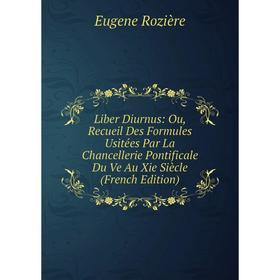 Книга Liber Diurnus: Ou, Recueil Des Formules Usitées Par La Chancellerie Pontificale Du Ve Au Xie Siècle
Книга Liber Diurnus: Ou, Recueil Des Formules Usitées Par La Chancellerie Pontificale Du Ve Au Xie Siècle
