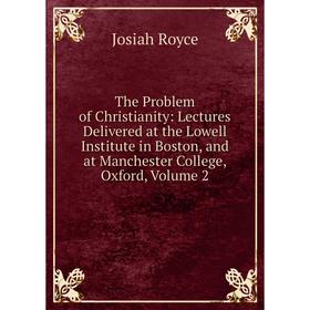 Книга The Problem of Christianity: Lectures Delivered at the Lowell Institute in Boston, and at Manchester College, Oxford, Volume 2
Книга The Problem of Christianity: Lectures Delivered at the Lowell Institute in Boston, and at Manchester College, Oxford, Volume 2