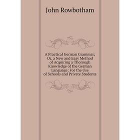 Книга A Practical German Grammar; Or, a New and Easy Method of Acquiring a Thorough Knowledge of the German Language: For the Use of Schools and Priva
Книга A Practical German Grammar; Or, a New and Easy Method of Acquiring a Thorough Knowledge of the German Language: For the Use of Schools and Priva