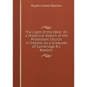 Книга The Light of the West: Or, a Historical Sketch of the Protestant Church in Ireland, by a Graduate of Cambridge R.J. Rowton.
Книга The Light of the West: Or, a Historical Sketch of the Protestant Church in Ireland, by a Graduate of Cambridge R.J. Rowton.