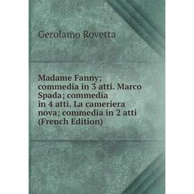 Книга Madame Fanny; commedia in 3 atti Marco Spada; commedia in 4 atti La cameriera nova; commedia in 2 atti
Книга Madame Fanny; commedia in 3 atti Marco Spada; commedia in 4 atti La cameriera nova; commedia in 2 atti