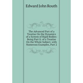 Книга The Advanced Part of a Treatise On the Dynamics of a System of Rigid Bodies: Being Part Ii. of a Treatise On the Whole Subject. with Numerous Ex
Книга The Advanced Part of a Treatise On the Dynamics of a System of Rigid Bodies: Being Part Ii. of a Treatise On the Whole Subject. with Numerous Ex
