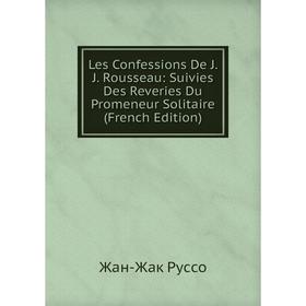 Книга Les Confessions De J J Rousseau: Suivies Des Reveries Du Promeneur Solitaire
Книга Les Confessions De J J Rousseau: Suivies Des Reveries Du Promeneur Solitaire