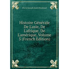 Книга Histoire Générale De L'asie, De L'afrique, De L'amérique, Volume 5 (French Edition)
Книга Histoire Générale De L'asie, De L'afrique, De L'amérique, Volume 5 (French Edition)