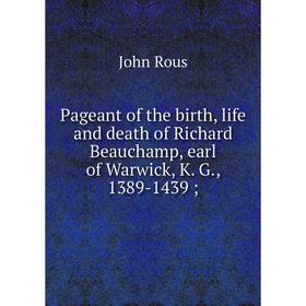 Книга Pageant of the birth, Life and death of Richard Beauchamp, earl of Warwick, K G, 1389-1439
Книга Pageant of the birth, Life and death of Richard Beauchamp, earl of Warwick, K G, 1389-1439