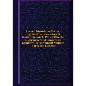 Книга Recueil historique d'actes, negotiations, memoires et traitez: depuis la Paix d'Utrecht jusqu'au Second Congrès de Cambray inclusivement Volume
Книга Recueil historique d'actes, negotiations, memoires et traitez: depuis la Paix d'Utrecht jusqu'au Second Congrès de Cambray inclusivement Volume