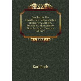 Книга Geschichte Der Christlichen Balkanstaaten (Bulgarien, Serbien, Rumänien, Montenegro, Griechenland) (German Edition)
Книга Geschichte Der Christlichen Balkanstaaten (Bulgarien, Serbien, Rumänien, Montenegro, Griechenland) (German Edition)
