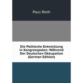 Книга Die Politische Entwicklung in Kongresspolen: Während Der Deutschen Okkupation (German Edition)
Книга Die Politische Entwicklung in Kongresspolen: Während Der Deutschen Okkupation (German Edition)