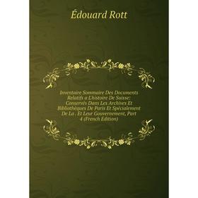 Книга Inventaire Sommaire Des Documents Relatifs a L'histoire De Suisse: Conservés Dans Les Archives Et Bibliothèques De Paris Et Spécialement De La.
Книга Inventaire Sommaire Des Documents Relatifs a L'histoire De Suisse: Conservés Dans Les Archives Et Bibliothèques De Paris Et Spécialement De La.