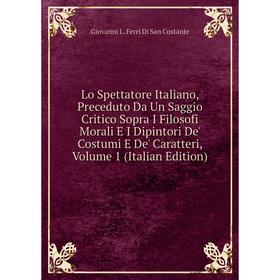 Книга Lo Spettatore Italiano, Preceduto Da Un Saggio Critico Sopra I Filosofi Morali E I Dipintori De' Costumi E De' Caratteri, Volume 1
Книга Lo Spettatore Italiano, Preceduto Da Un Saggio Critico Sopra I Filosofi Morali E I Dipintori De' Costumi E De' Caratteri, Volume 1