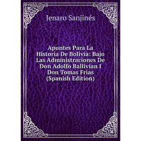 Книга Apuntes Para La Historia De Bolivia: Bajo Las Administraciones De Don Adolfo Ballivian I Don Tomas Frias (Spanish Edition)
Книга Apuntes Para La Historia De Bolivia: Bajo Las Administraciones De Don Adolfo Ballivian I Don Tomas Frias (Spanish Edition)