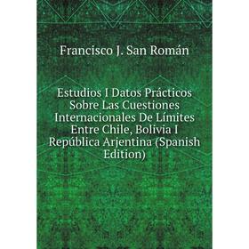 Книга Estudios I Datos Prácticos Sobre Las Cuestiones Internacionales De Límites Entre Chile, Bolivia I República Arjentina (Spanish Edition)
Книга Estudios I Datos Prácticos Sobre Las Cuestiones Internacionales De Límites Entre Chile, Bolivia I República Arjentina (Spanish Edition)