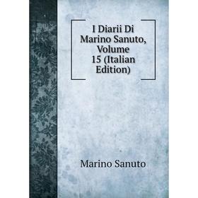 Книга I Diarii Di Marino Sanuto, Volume 15 (Italian Edition) 
Книга I Diarii Di Marino Sanuto, Volume 15 (Italian Edition)
