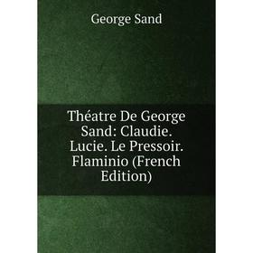 Книга Théatre De George Sand: Claudie. Lucie. Le Pressoir. Flaminio (French Edition)
Книга Théatre De George Sand: Claudie. Lucie. Le Pressoir. Flaminio (French Edition)