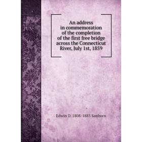 Книга An address in commemoration of the completion of the first free bridge across the Connecticut River, July 1st, 1859
Книга An address in commemoration of the completion of the first free bridge across the Connecticut River, July 1st, 1859