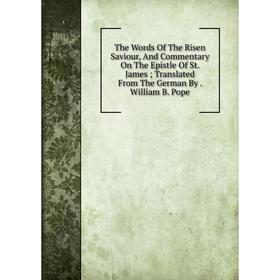 Книга The Words Of The Risen Saviour, And Commentary On The Epistle Of St. James; Translated From The German By. William B. Pope
Книга The Words Of The Risen Saviour, And Commentary On The Epistle Of St. James; Translated From The German By. William B. Pope