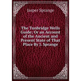 Книга The Tunbridge Wells Guide; Or an Account of the Ancient and Present State of That Place By J. Sprange
Книга The Tunbridge Wells Guide; Or an Account of the Ancient and Present State of That Place By J. Sprange