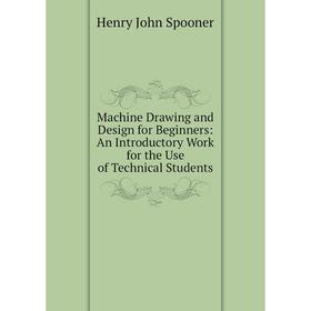 Книга Machine Drawing and Design for Beginners: An Introductory Work for the Use of Technical Students
Книга Machine Drawing and Design for Beginners: An Introductory Work for the Use of Technical Students