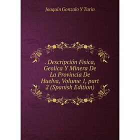 Книга . Descripción Fisica, Geolica Y Minera De La Provincia De Huelva, Volume 1, part 2 (Spanish Edition)
Книга . Descripción Fisica, Geolica Y Minera De La Provincia De Huelva, Volume 1, part 2 (Spanish Edition)
