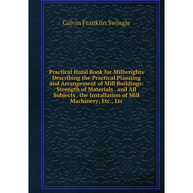 Книга Practical Hand Book for Millwrights Describing the Practical Planning and Arrangement of Mill Buildings: Strength of Materials. and All Subjects
Книга Practical Hand Book for Millwrights Describing the Practical Planning and Arrangement of Mill Buildings: Strength of Materials. and All Subjects