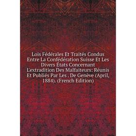 Книга Lois Fédérales Et Traités Condus Entre La Confédération Suisse Et Les Divers États Concernant L'extradition Des Malfaiteurs: Réunis Et Publiés P
Книга Lois Fédérales Et Traités Condus Entre La Confédération Suisse Et Les Divers États Concernant L'extradition Des Malfaiteurs: Réunis Et Publiés P