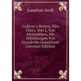 Книга Gulliver's Reisen, Neu Übers. Von L. Von Alvensleben, Mit Abbildungen Von Grandville Gezeichnet (German Edition)
Книга Gulliver's Reisen, Neu Übers. Von L. Von Alvensleben, Mit Abbildungen Von Grandville Gezeichnet (German Edition)