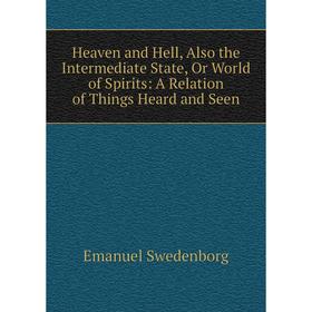 Книга Heaven and Hell, Also the Intermediate State, Or World of Spirits: A Relation of Things Heard and Seen
Книга Heaven and Hell, Also the Intermediate State, Or World of Spirits: A Relation of Things Heard and Seen