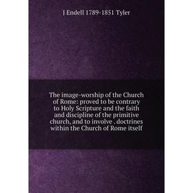 Книга The image-worship of the Church of Rome: proved to be contrary to Holy Scripture and the faith and discipline of the primitive church, and to in
Книга The image-worship of the Church of Rome: proved to be contrary to Holy Scripture and the faith and discipline of the primitive church, and to in